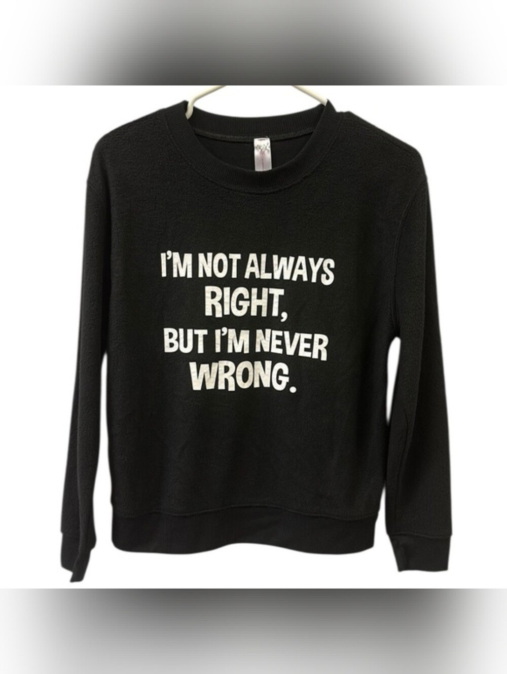 Graphic Black Pullover Sweatshirt Funny I'm not always right But I'm Never Wrong